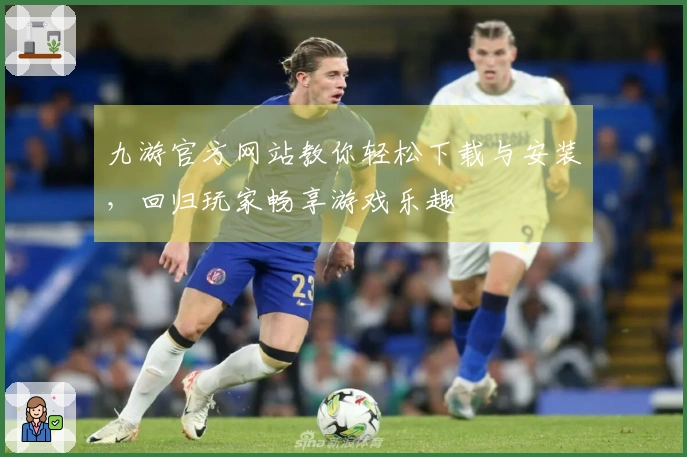 九游官方网站教你轻松下载与安装，回归玩家畅享游戏乐趣